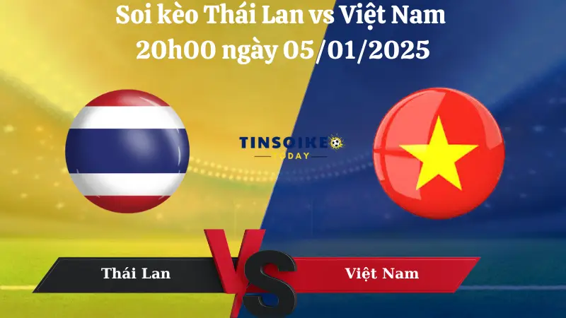 Nhận định soi kèo Thái Lan vs Việt Nam 20h00 ngày 05/01/2025