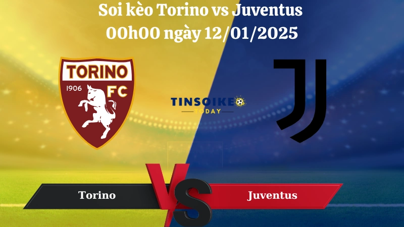 Nhận định soi kèo Torino vs Juventus 00h00 ngày 12/01/2025