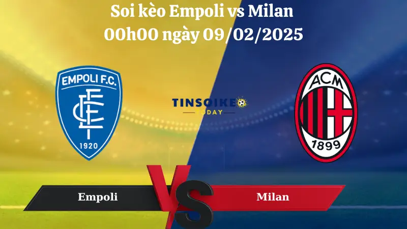 Nhận định soi kèo Empoli vs Milan 00h00 ngày 09/02/2025