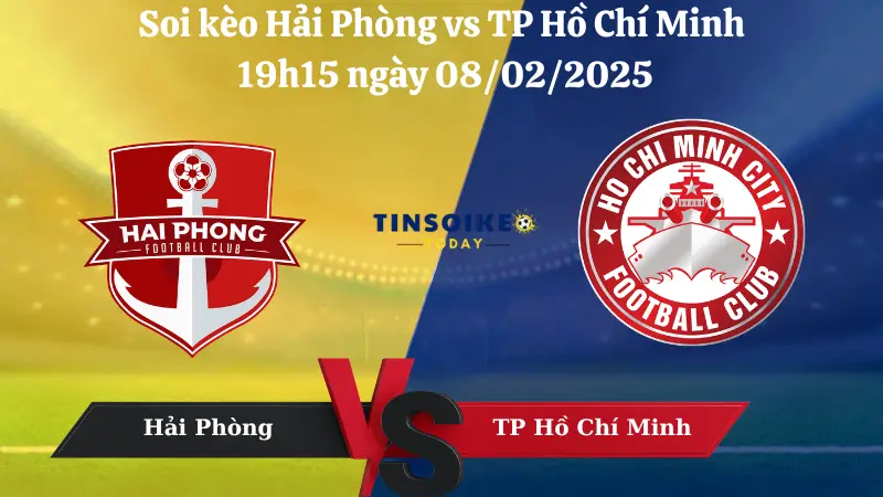 Nhận định soi kèo Hải Phòng vs TP Hồ Chí Minh 19h15 ngày 08/02/2025