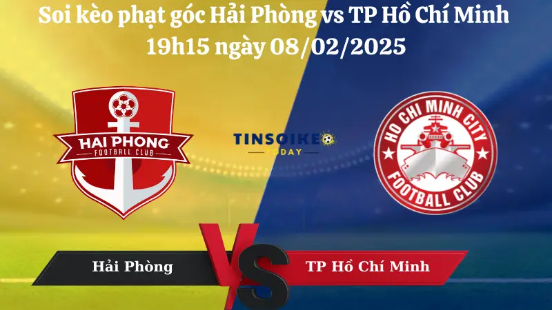 Nhận định soi kèo phạt góc Hải Phòng vs TP Hồ Chí Minh 19h15 ngày 08/02/2025