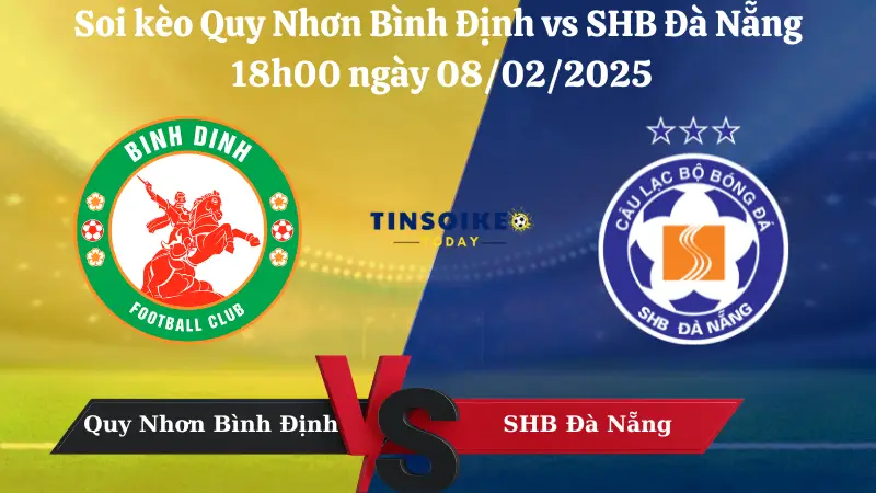 Nhận định soi kèo Quy Nhơn Bình Định vs SHB Đà Nẵng 18h00 ngày 08/02/2025