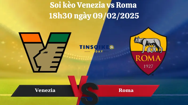 Nhận định soi kèo Venezia vs Roma 18h30 ngày 09/02/2025